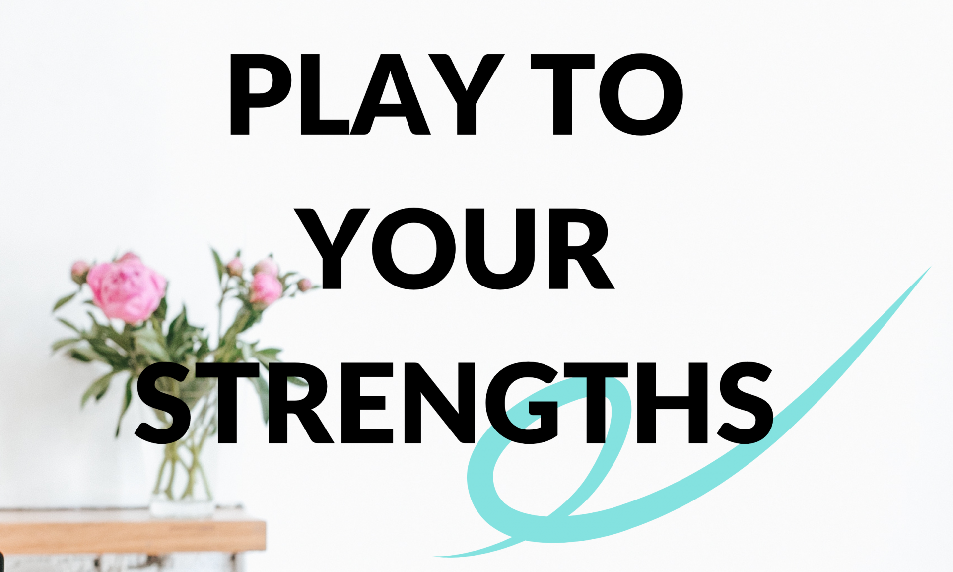 Play to your strengths
