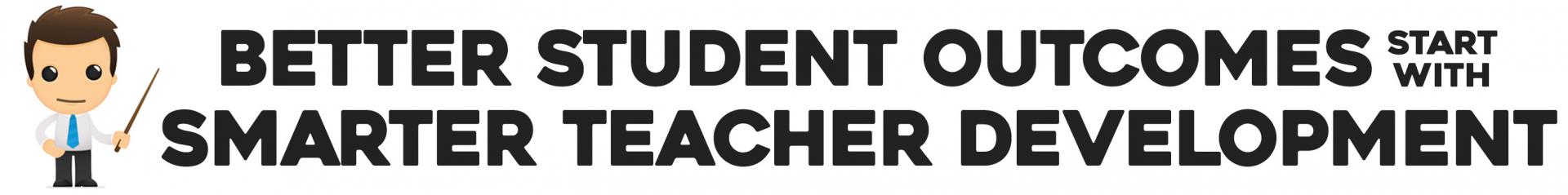 Better Student Outcomes Start With Smarter Teacher Development