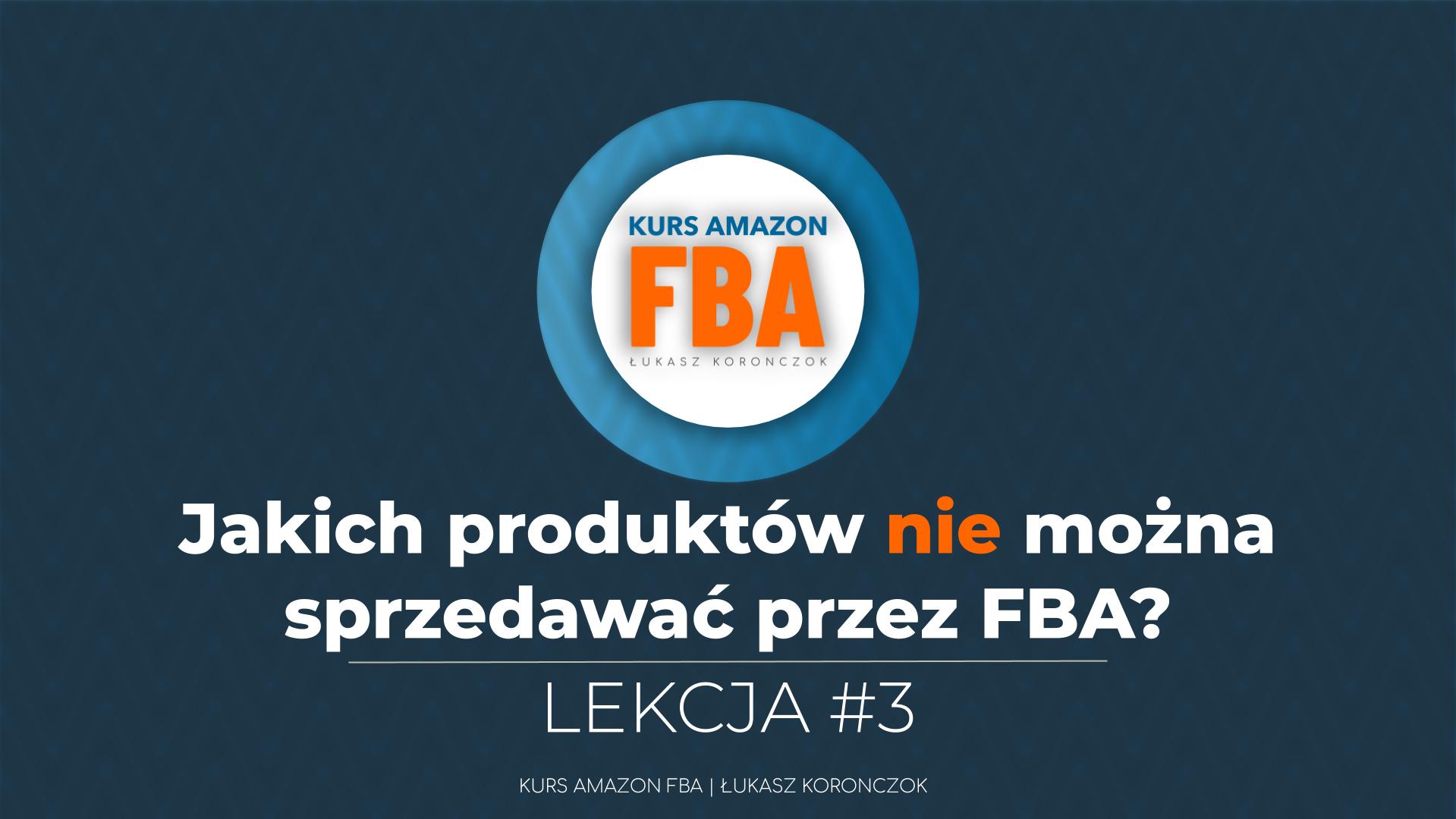 Jakich produktów nie można sprzedawać przez FBA? Lekcja #3 kursu Amazon FBA Łukasz Koronczok - dla przedsiębiorców