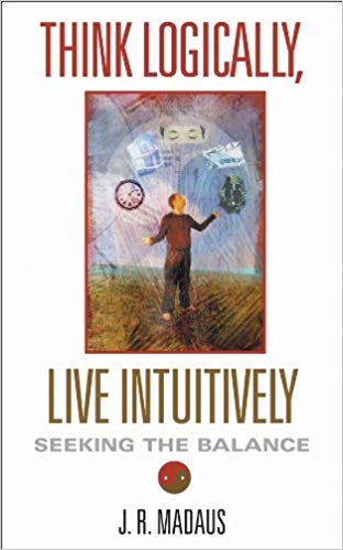 Think Logically, Live Intuitively from J.R. Madaus