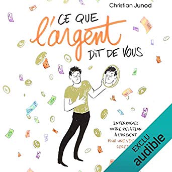 Ce que l'argent dit de vous: Interrogez votre relation à l'argent pour une vie plus sereine de Christian Junod