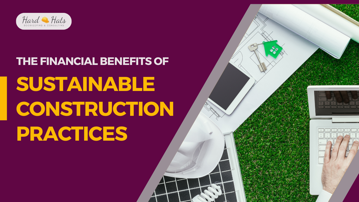 The Financial Benefits of Sustainable Construction Practices