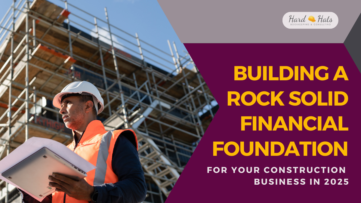 Building a Rock-Solid Financial Foundation for Your Construction Business in 2025