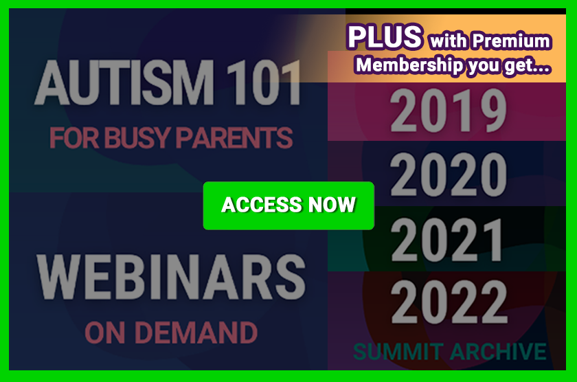 Access NOW! Autism 101 for Busy Parents, Webinars on Demand. PLUS with Premium Membership you get...2019-2022 Summit Archive.