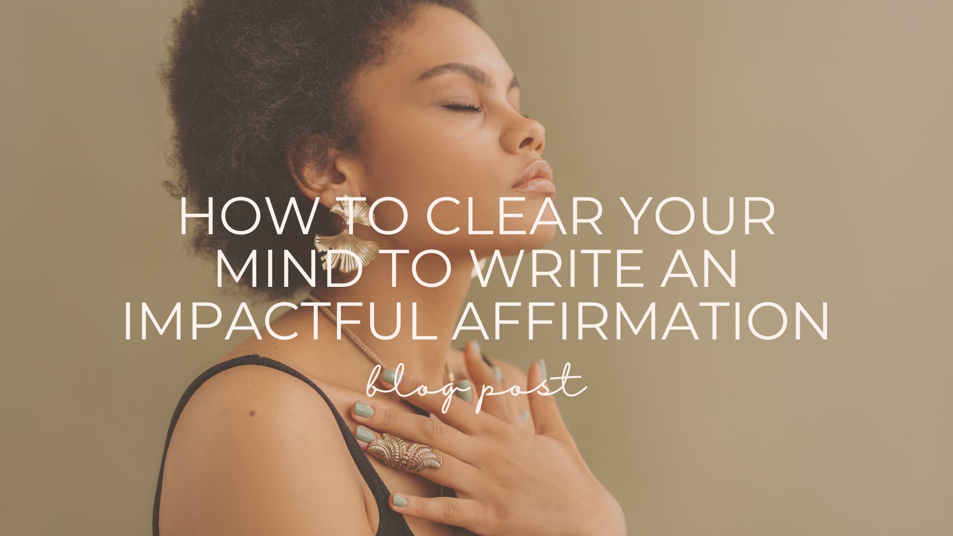 How to clear your ind to write an impactful affirmation blog post
