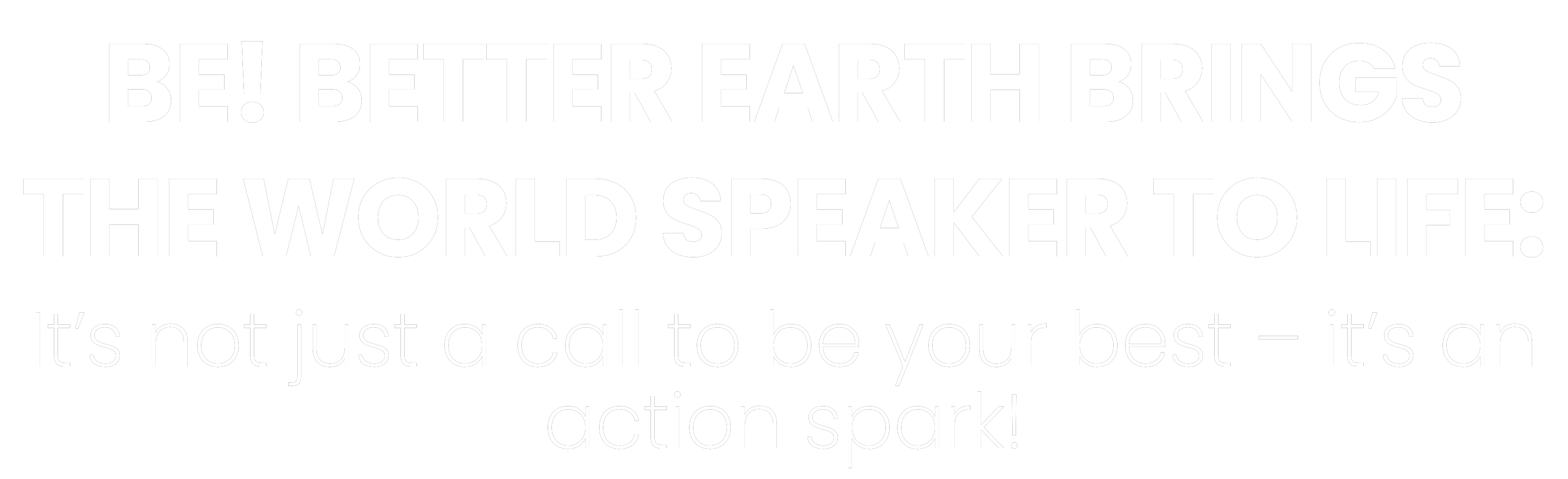 BE! Better Earth brings The World Speaker to life: It’s not just a call to be your best – it’s an action spark!