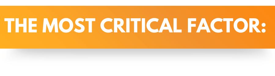 The Most Critical Factor: