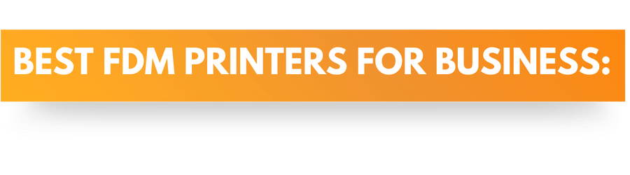 Best FDM Printers For Business: