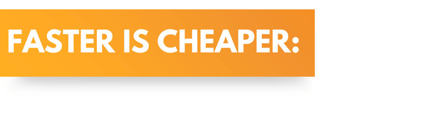 Fast Is Cheaper
