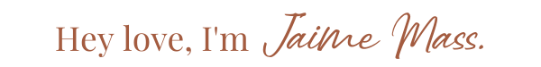 Hey love, I'm Jaime Mass