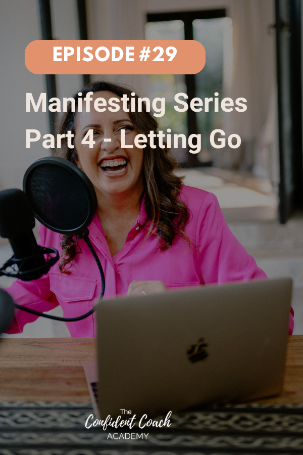 Confident Coach Academy Podcast Episode 29 -Manifesting Series Part 4 - Letting Go