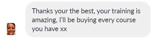 Testimonial - Thanks, you're the best. Your training is amazing. I'll be buying every course you have xx