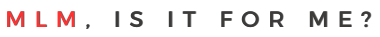 MLM, Is It For Me?