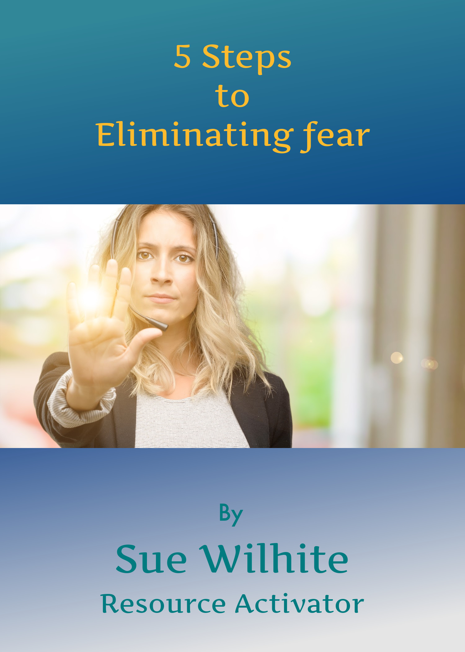 5 Steps to Eliminating fear cover - blond woman holding her hand outstretched with palm up