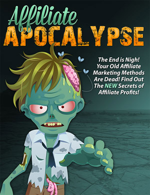 Affiliate Apocalypse - Your Old Affiliate Marketing Methods Are Dead! Find Out The NEW Secrets of Affiliate Profits!
