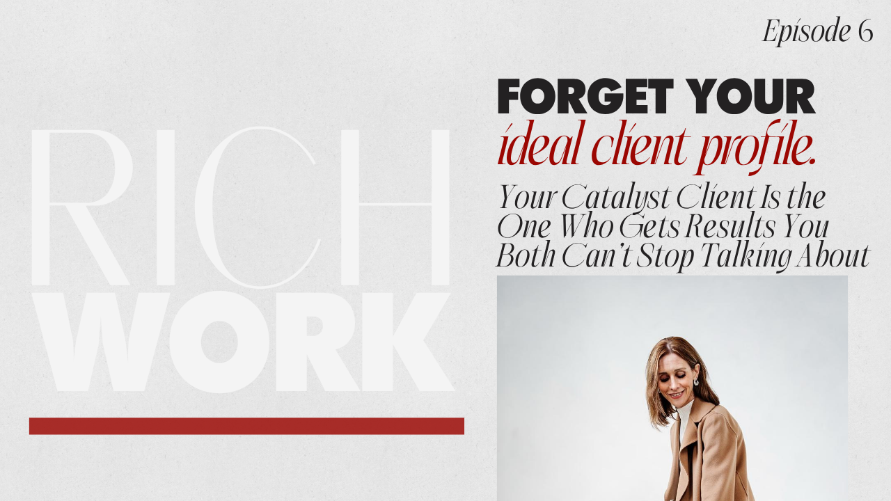 6. Forget Your Ideal Client Profile. Your Catalyst Client Is the One Who Gets Results You Both Can't Stop Talking About