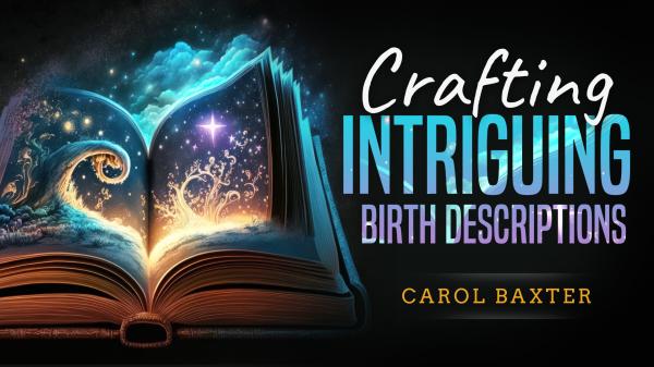 Crafting Intriguing Birth Descriptions by Carol Baxter